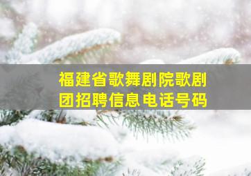 福建省歌舞剧院歌剧团招聘信息电话号码