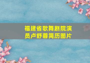 福建省歌舞剧院演员卢舒蓉简历图片