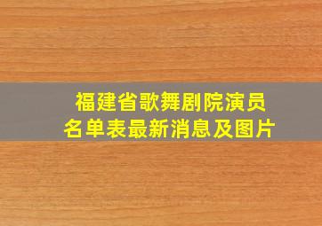 福建省歌舞剧院演员名单表最新消息及图片