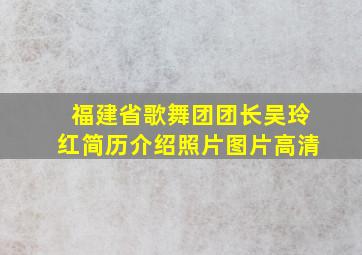 福建省歌舞团团长吴玲红简历介绍照片图片高清