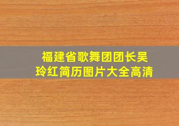 福建省歌舞团团长吴玲红简历图片大全高清