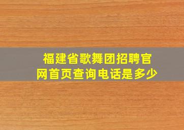 福建省歌舞团招聘官网首页查询电话是多少