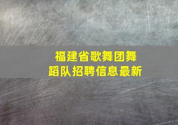 福建省歌舞团舞蹈队招聘信息最新