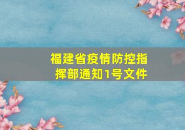 福建省疫情防控指挥部通知1号文件