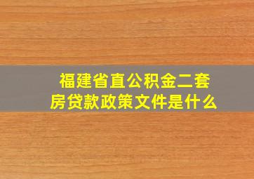 福建省直公积金二套房贷款政策文件是什么