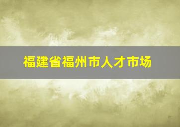 福建省福州市人才市场