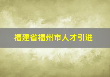 福建省福州市人才引进