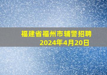 福建省福州市辅警招聘2024年4月20日