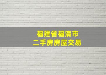 福建省福清市二手房房屋交易