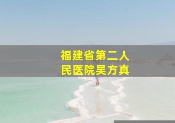 福建省第二人民医院吴方真