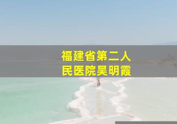 福建省第二人民医院吴明霞