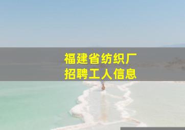 福建省纺织厂招聘工人信息