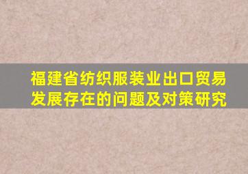 福建省纺织服装业出口贸易发展存在的问题及对策研究