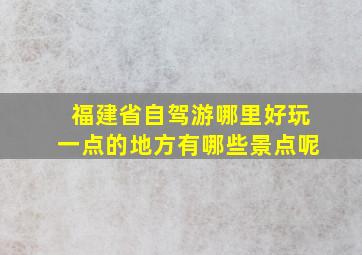 福建省自驾游哪里好玩一点的地方有哪些景点呢