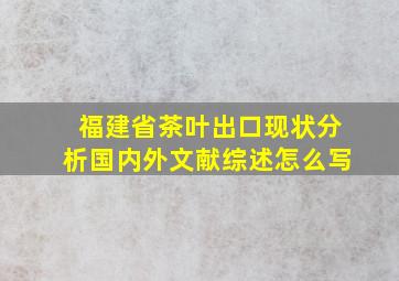 福建省茶叶出口现状分析国内外文献综述怎么写