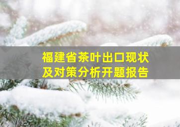 福建省茶叶出口现状及对策分析开题报告