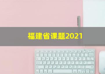 福建省课题2021