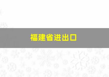 福建省进出口