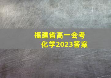 福建省高一会考化学2023答案