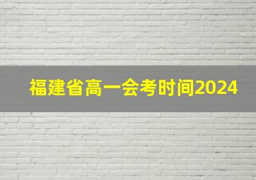 福建省高一会考时间2024