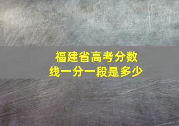 福建省高考分数线一分一段是多少