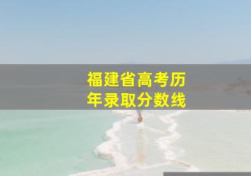 福建省高考历年录取分数线