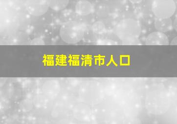 福建福清市人口