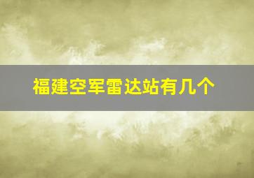 福建空军雷达站有几个