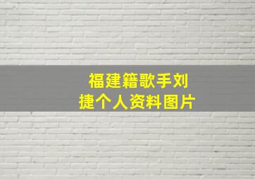 福建籍歌手刘捷个人资料图片