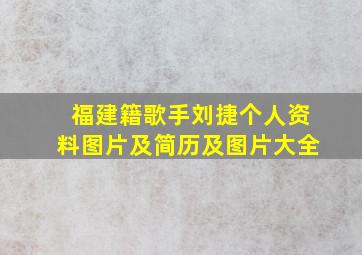 福建籍歌手刘捷个人资料图片及简历及图片大全