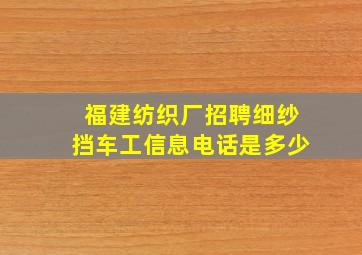 福建纺织厂招聘细纱挡车工信息电话是多少