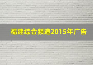 福建综合频道2015年广告