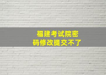 福建考试院密码修改提交不了