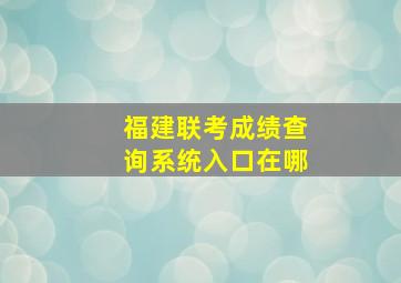 福建联考成绩查询系统入口在哪