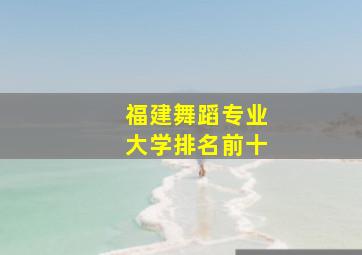 福建舞蹈专业大学排名前十