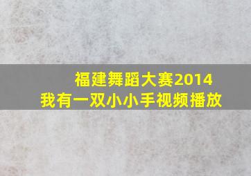 福建舞蹈大赛2014我有一双小小手视频播放