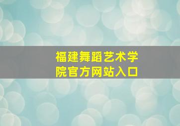 福建舞蹈艺术学院官方网站入口