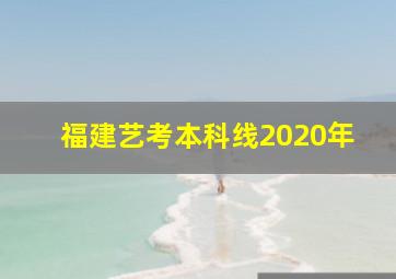 福建艺考本科线2020年