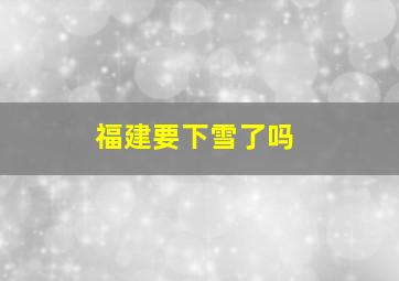 福建要下雪了吗