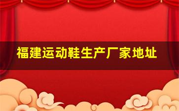 福建运动鞋生产厂家地址