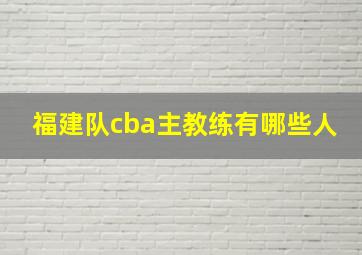 福建队cba主教练有哪些人