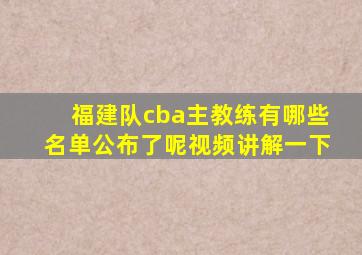 福建队cba主教练有哪些名单公布了呢视频讲解一下