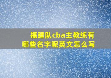 福建队cba主教练有哪些名字呢英文怎么写