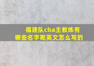 福建队cba主教练有哪些名字呢英文怎么写的