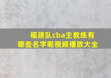 福建队cba主教练有哪些名字呢视频播放大全