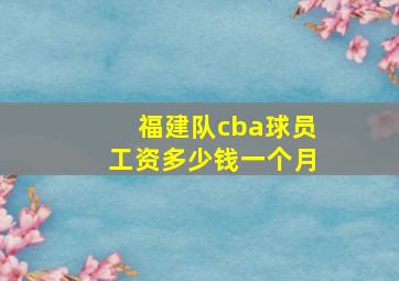 福建队cba球员工资多少钱一个月