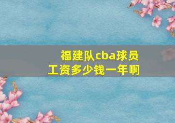 福建队cba球员工资多少钱一年啊