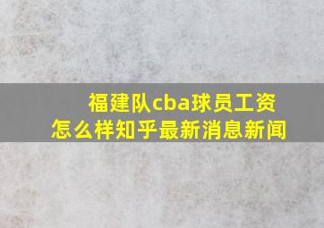 福建队cba球员工资怎么样知乎最新消息新闻