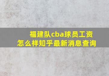 福建队cba球员工资怎么样知乎最新消息查询