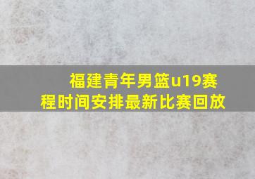 福建青年男篮u19赛程时间安排最新比赛回放